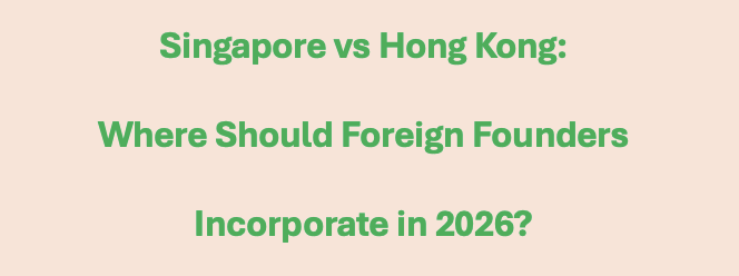 Singapore vs Hong Kong: Where Should Foreign Founders Incorporate in 2026?