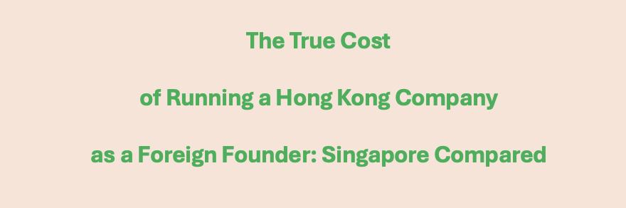 The True Cost of Running a Hong Kong Company as a Foreign Founder: Singapore Compared